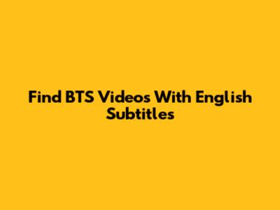 Find BTS Videos With English Subtitles