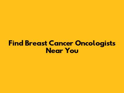 Find Breast Cancer Oncologists Near You