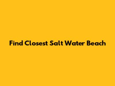 Find Closest Salt Water Beach