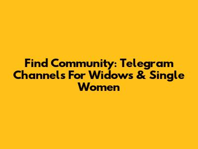Find Community: Telegram Channels For Widows & Single Women