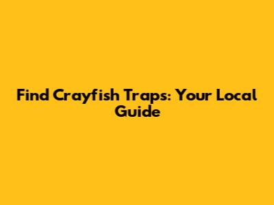 Find Crayfish Traps: Your Local Guide