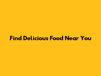 Find Delicious Food Near You