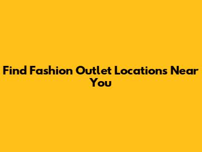 Find Fashion Outlet Locations Near You