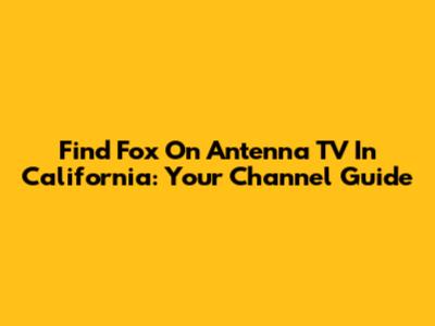 Find Fox On Antenna TV In California: Your Channel Guide