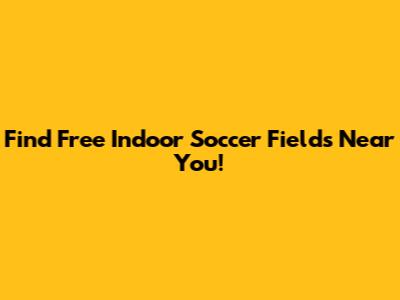 Find Free Indoor Soccer Fields Near You!