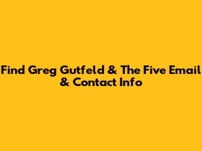 Find Greg Gutfeld & The Five Email & Contact Info