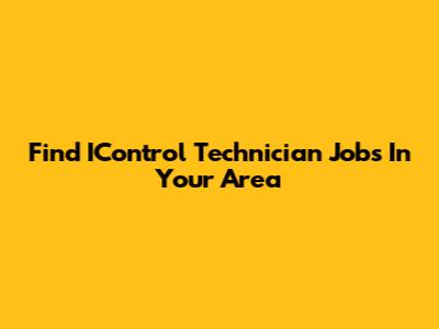 Find IControl Technician Jobs In Your Area
