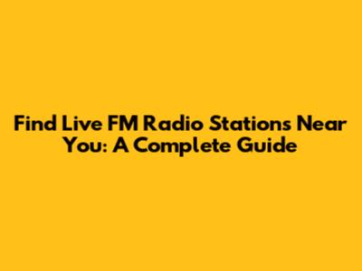 Find Live FM Radio Stations Near You: A Complete Guide