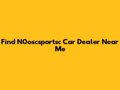 Find N0oscsportsc Car Dealer Near Me