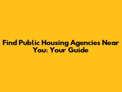 Find Public Housing Agencies Near You: Your Guide