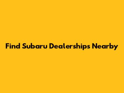 Find Subaru Dealerships Nearby