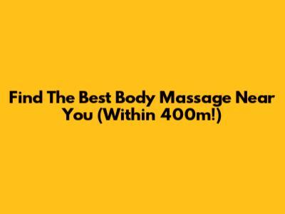 Find The Best Body Massage Near You (Within 400m!)