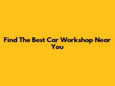 Find The Best Car Workshop Near You