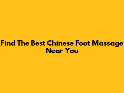 Find The Best Chinese Foot Massage Near You