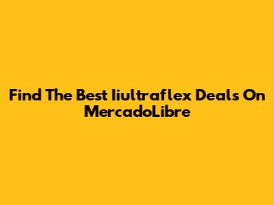 Find The Best Iiultraflex Deals On MercadoLibre