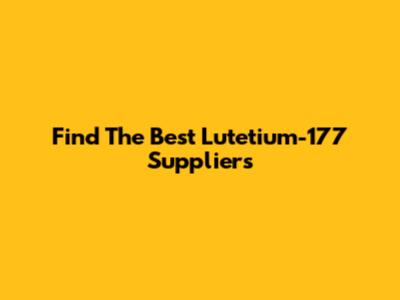 Find The Best Lutetium-177 Suppliers