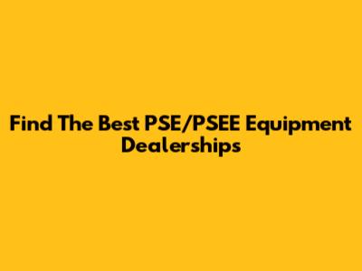 Find The Best PSE/PSEE Equipment Dealerships