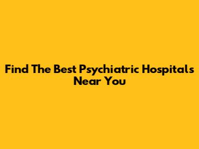 Find The Best Psychiatric Hospitals Near You