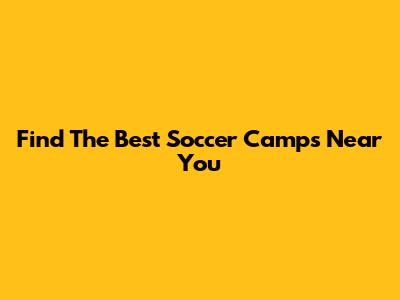 Find The Best Soccer Camps Near You
