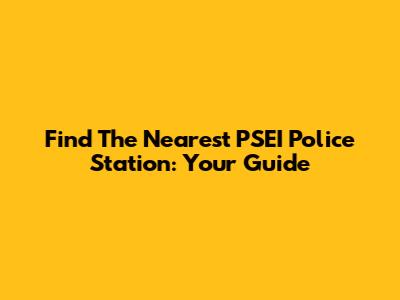 Find The Nearest PSEI Police Station: Your Guide
