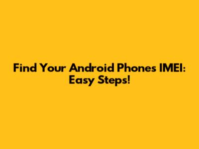 Find Your Android Phone's IMEI: Easy Steps!