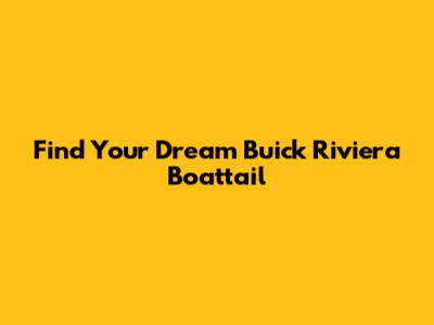 Find Your Dream Buick Riviera Boattail