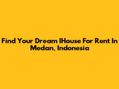 Find Your Dream IHouse For Rent In Medan, Indonesia