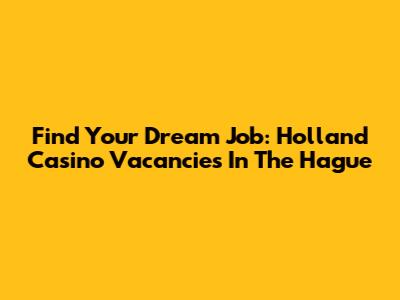 Find Your Dream Job: Holland Casino Vacancies In The Hague