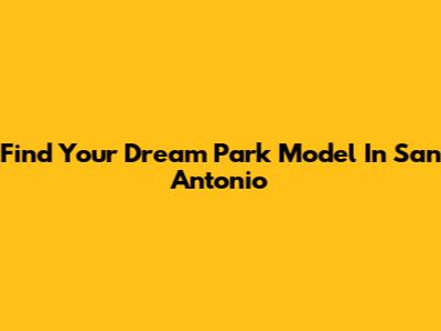 Find Your Dream Park Model In San Antonio