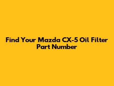 Find Your Mazda CX-5 Oil Filter Part Number