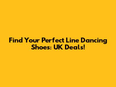 Find Your Perfect Line Dancing Shoes: UK Deals!