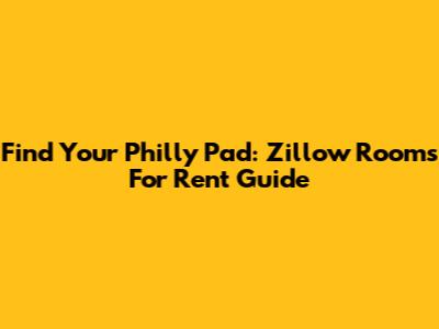 Find Your Philly Pad: Zillow Rooms For Rent Guide