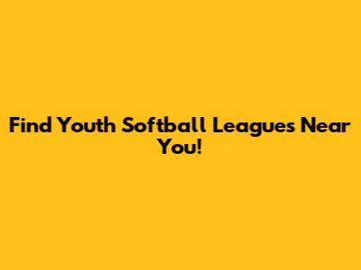 Find Youth Softball Leagues Near You!