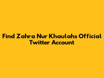 Find Zahra Nur Khaulah's Official Twitter Account