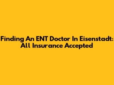 Finding An ENT Doctor In Eisenstadt: All Insurance Accepted