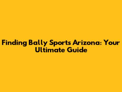 Finding Bally Sports Arizona: Your Ultimate Guide