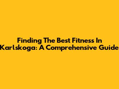 Finding The Best Fitness In Karlskoga: A Comprehensive Guide