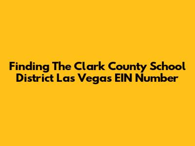 Finding The Clark County School District Las Vegas EIN Number