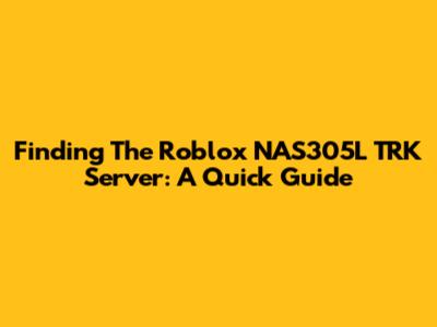 Finding The Roblox NAS305L TRK Server: A Quick Guide