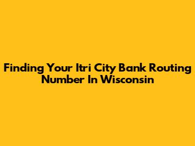 Finding Your Itri City Bank Routing Number In Wisconsin