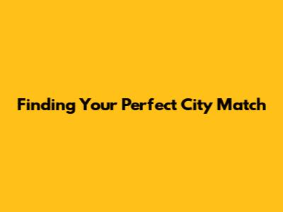 Finding Your Perfect City Match