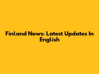 Finland News: Latest Updates In English