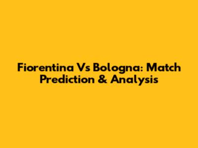 Fiorentina Vs Bologna: Match Prediction & Analysis