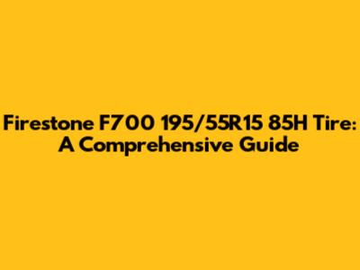 Firestone F700 195/55R15 85H Tire: A Comprehensive Guide
