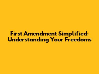 First Amendment Simplified: Understanding Your Freedoms