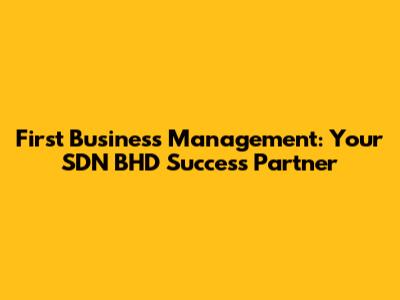 First Business Management: Your SDN BHD Success Partner