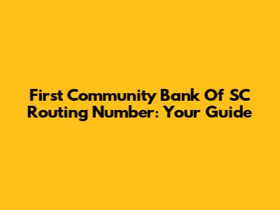 First Community Bank Of SC Routing Number: Your Guide