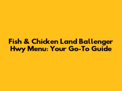 Fish & Chicken Land Ballenger Hwy Menu: Your Go-To Guide