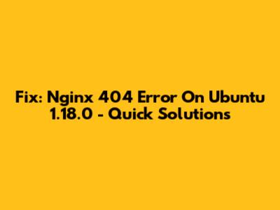 Fix: Nginx 404 Error On Ubuntu 1.18.0 - Quick Solutions