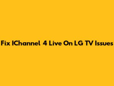 Fix IChannel 4 Live On LG TV Issues